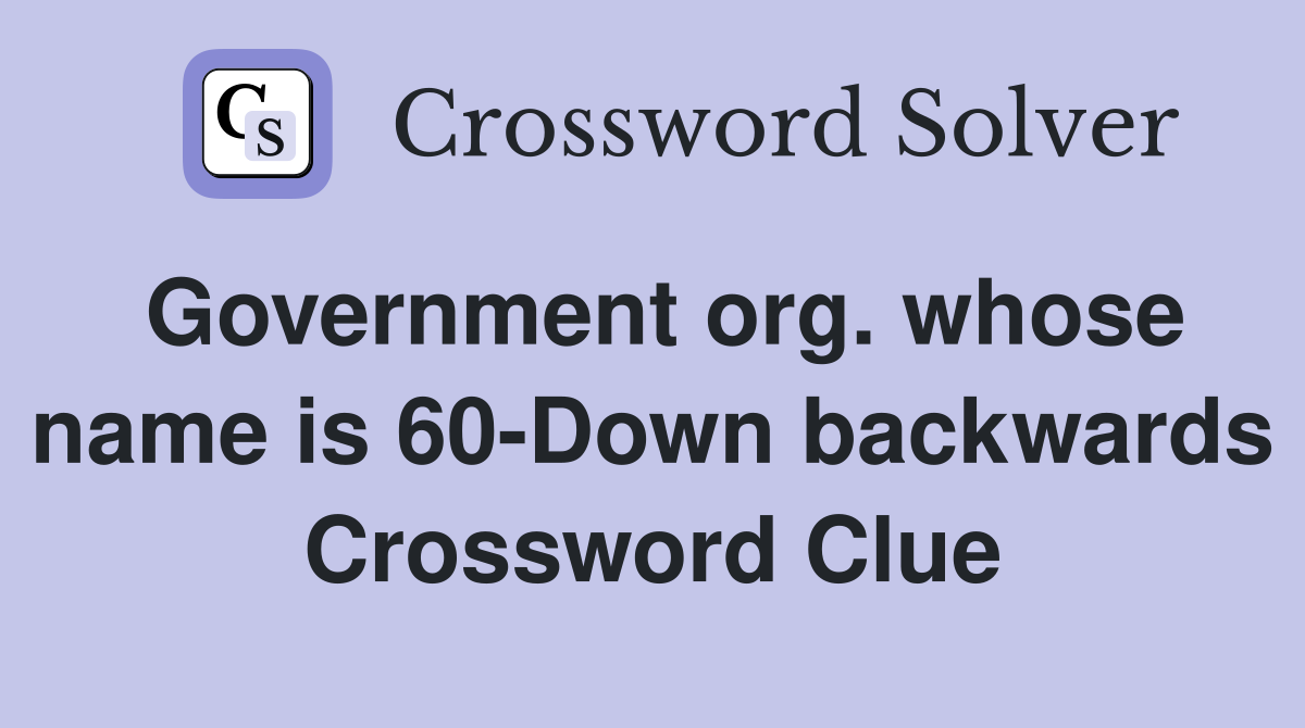 Government org. whose name is 60-Down backwards Crossword Clue