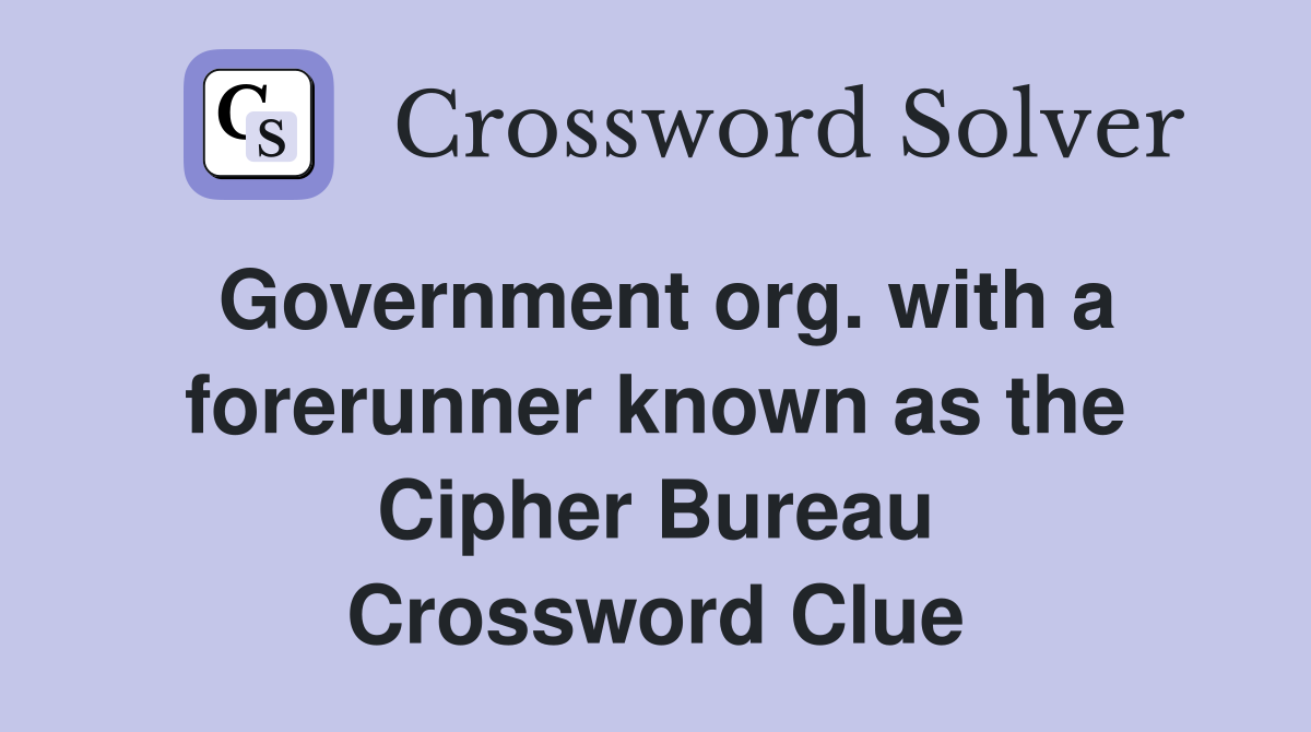 Government org. with a forerunner known as the Cipher Bureau Crossword Clue