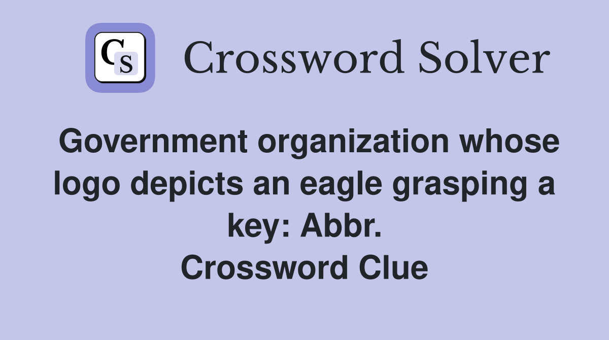 Government organization whose logo depicts an eagle grasping a key: Abbr. Crossword Clue