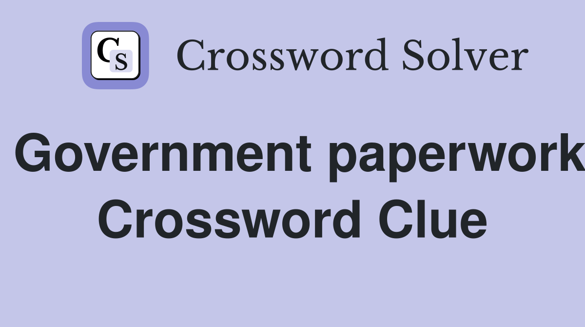 Government paperwork Crossword Clue