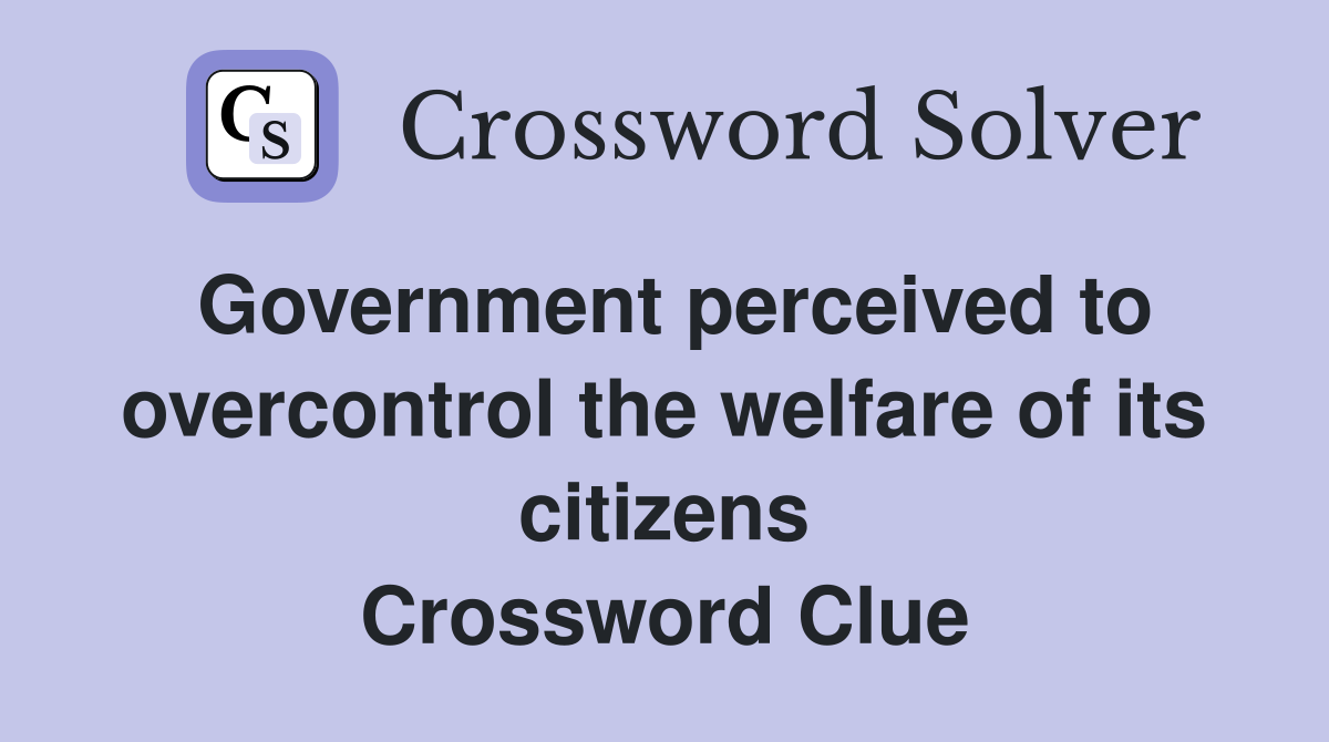 Government perceived to overcontrol the welfare of its citizens Crossword Clue