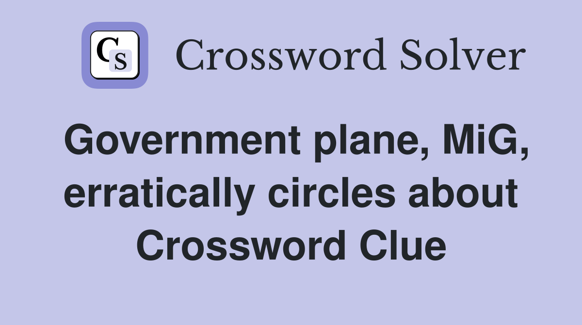 Government plane, MiG, erratically circles about Crossword Clue