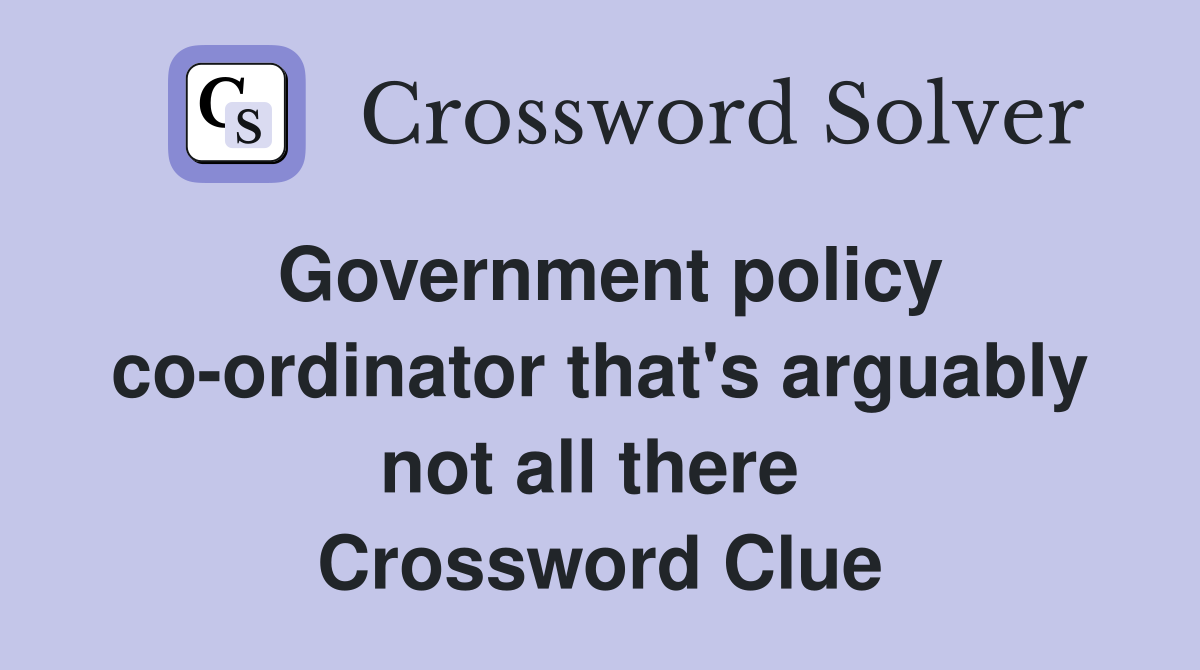 Government policy co-ordinator that's arguably not all there  Crossword Clue