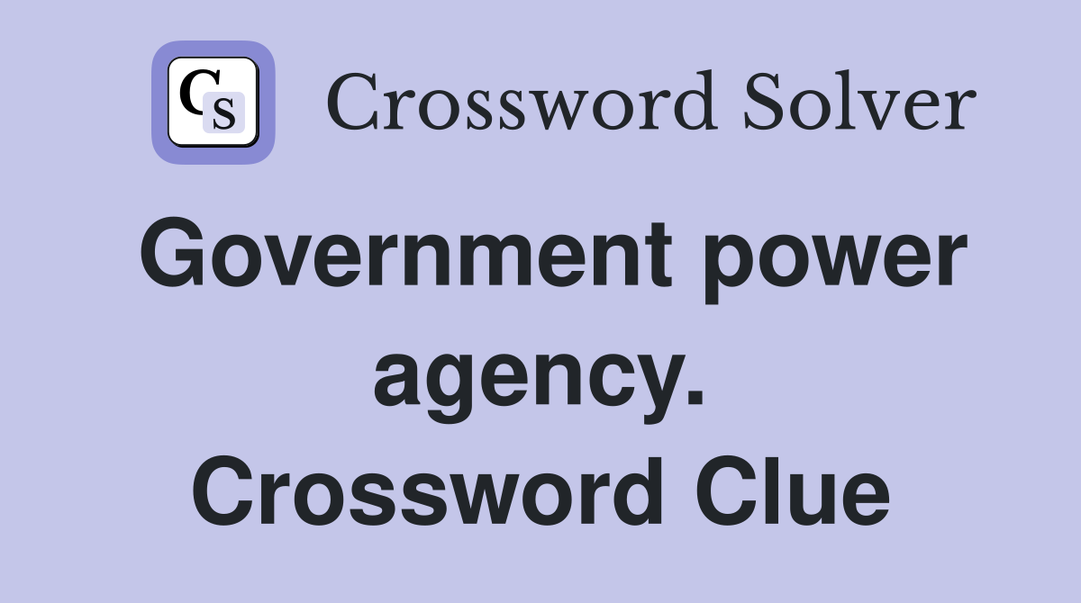 Government power agency. Crossword Clue