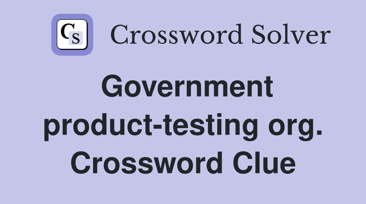 Government product-testing org. Crossword Clue