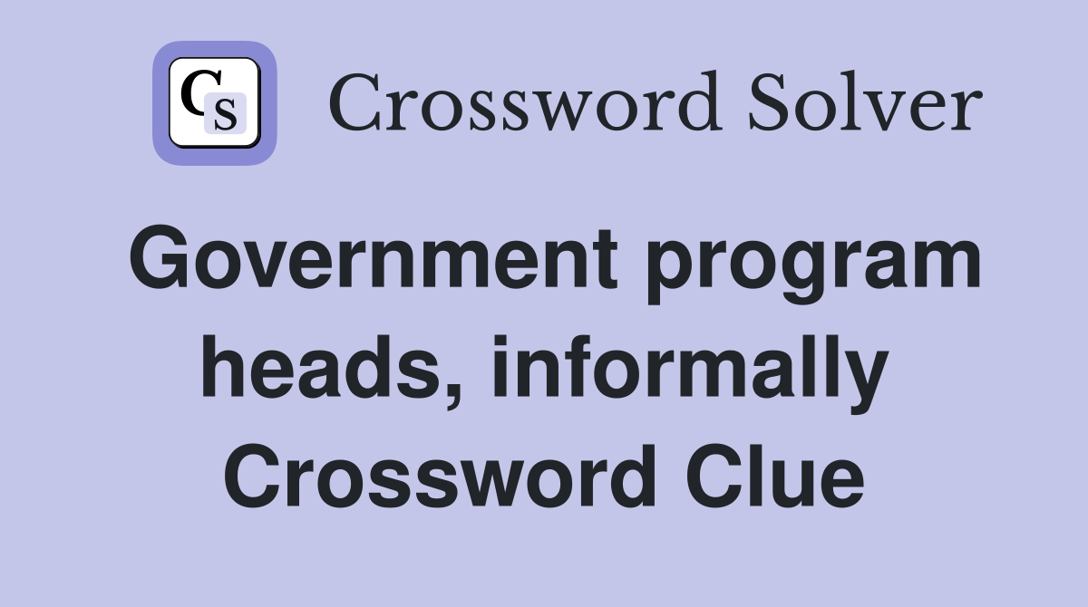Government program heads, informally Crossword Clue