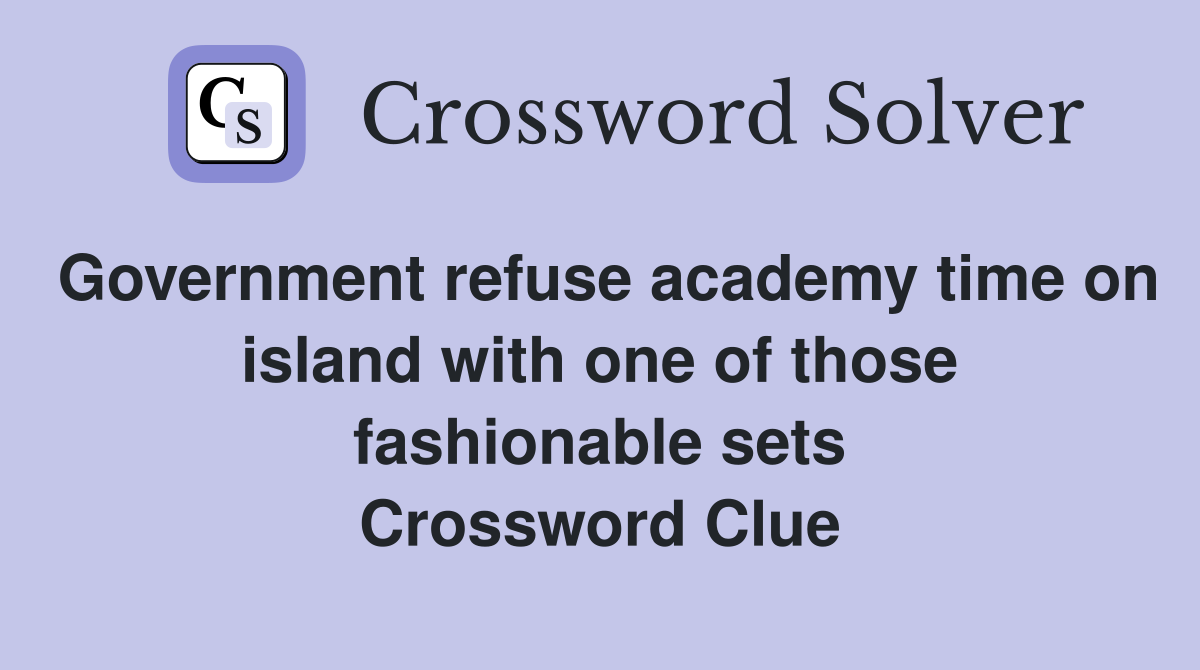 Government refuse academy time on island with one of those fashionable sets Crossword Clue