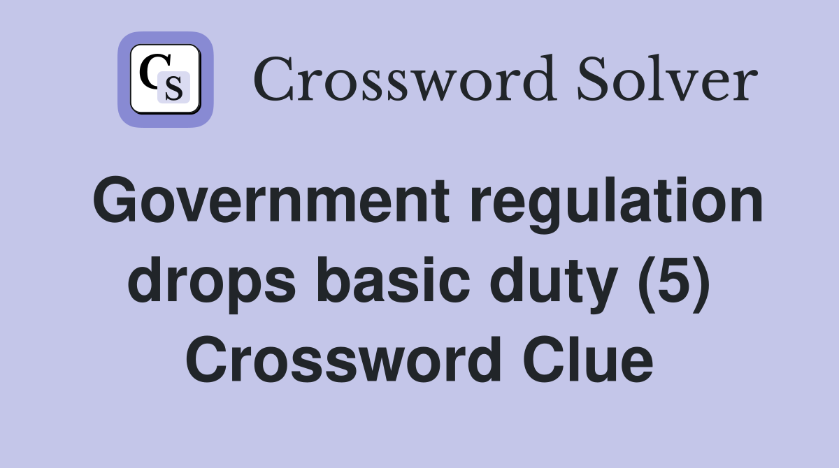Government regulation drops basic duty (5) Crossword Clue
