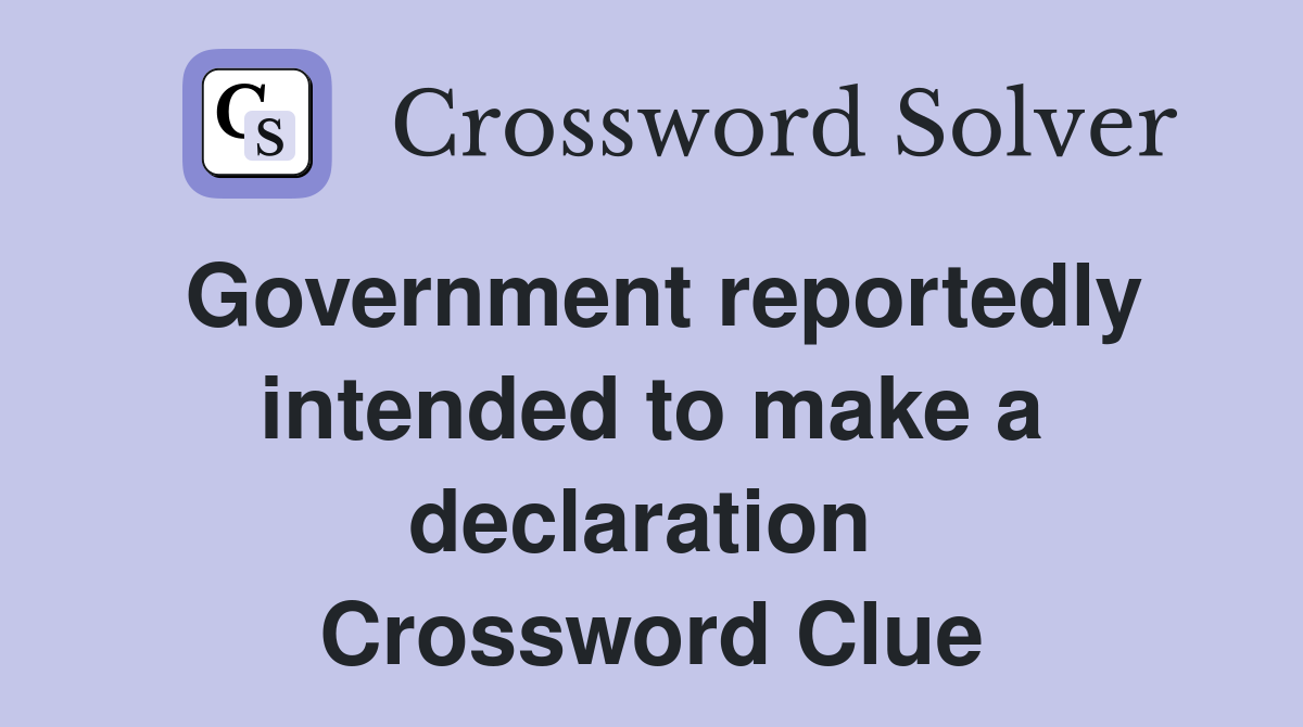 Government reportedly intended to make a declaration  Crossword Clue