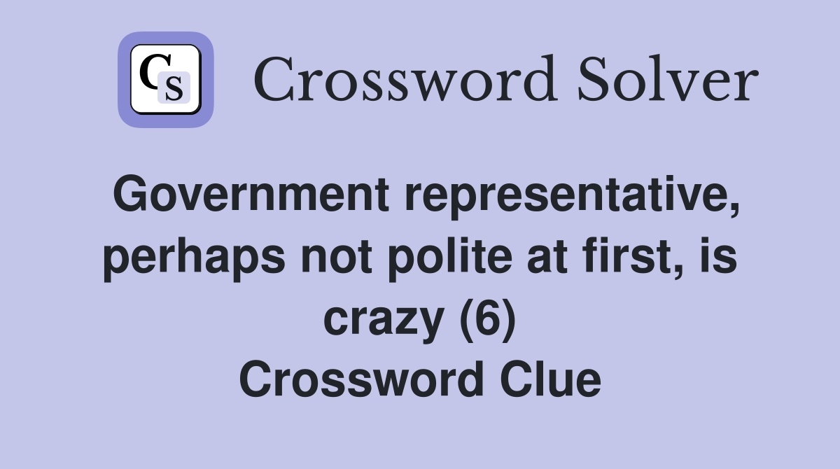 Government representative, perhaps not polite at first, is crazy (6) Crossword Clue