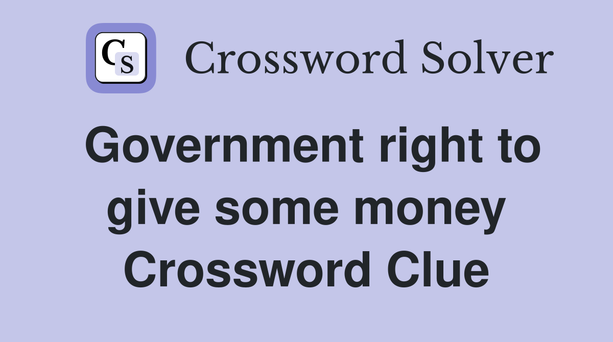 Government right to give some money Crossword Clue