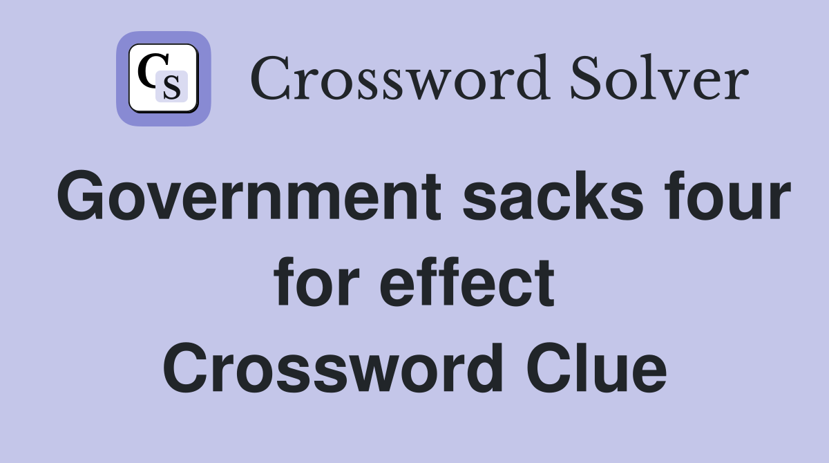 Government sacks four for effect Crossword Clue