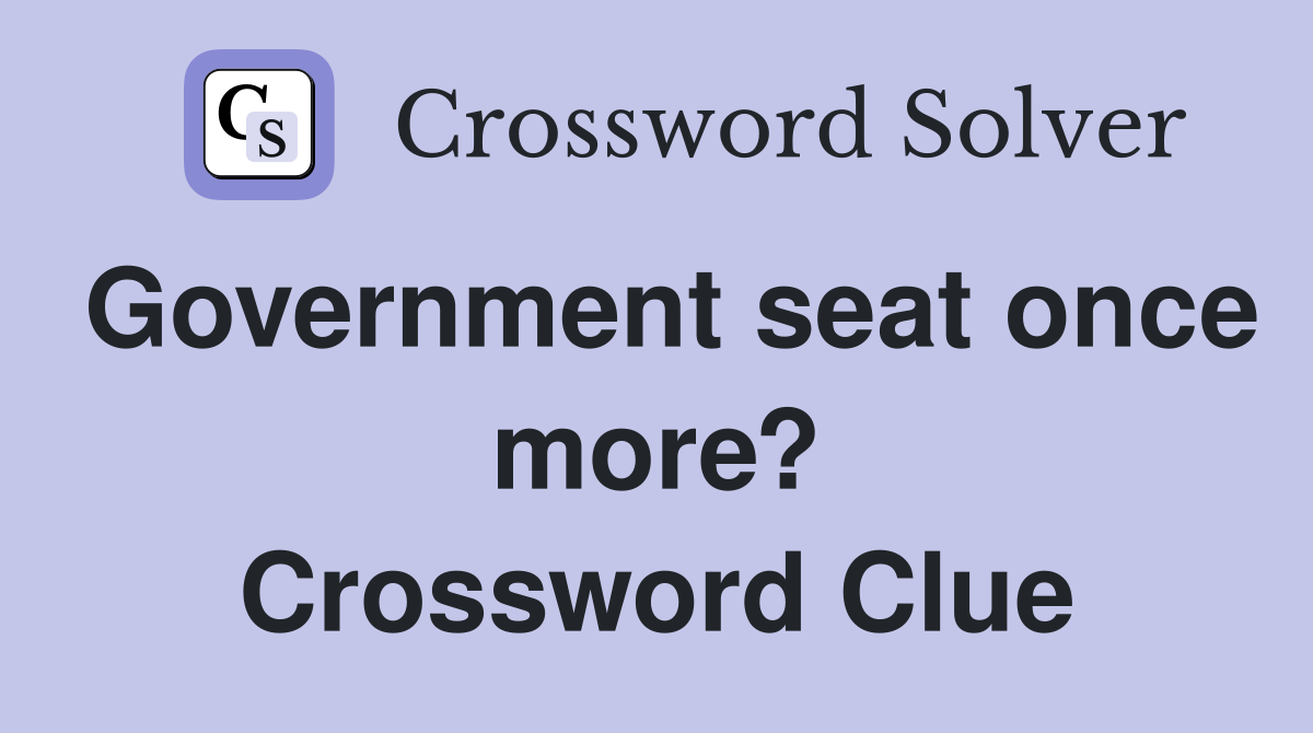 Government seat once more? Crossword Clue