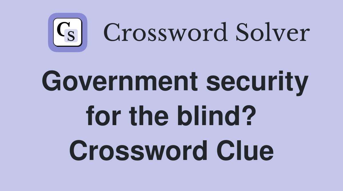 Government security for the blind? Crossword Clue