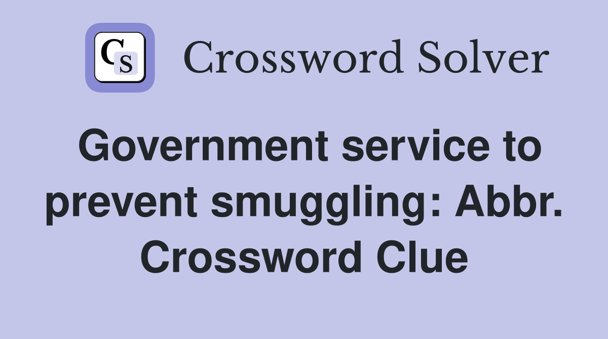 Government service to prevent smuggling: Abbr. Crossword Clue