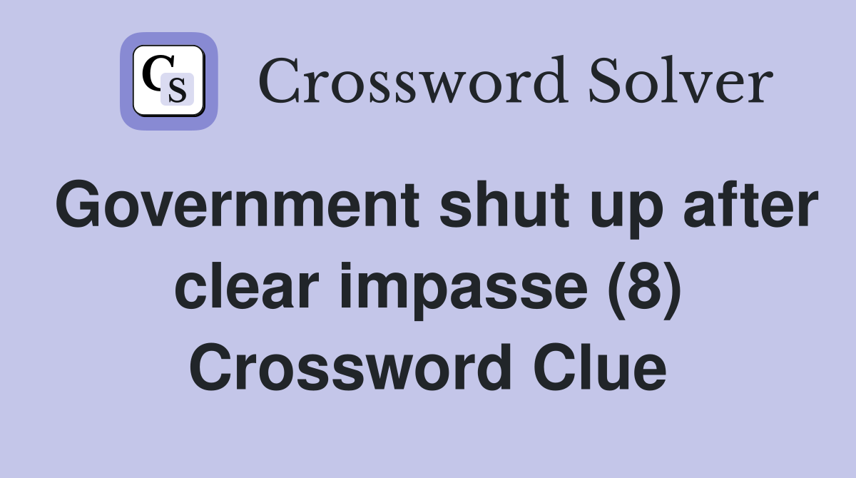 Government shut up after clear impasse (8) Crossword Clue