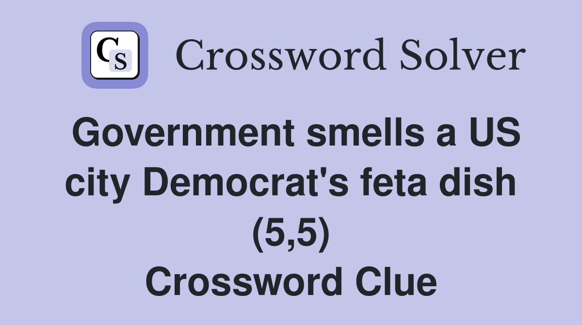 Government smells a US city Democrat's feta dish (5,5) Crossword Clue