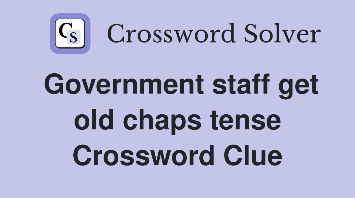 Government staff get old chaps tense Crossword Clue