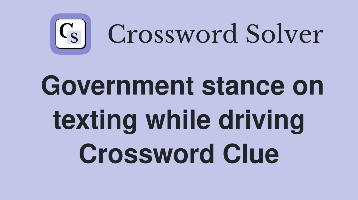 Government stance on texting while driving Crossword Clue