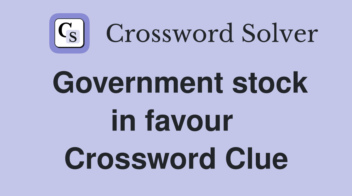 Government stock in favour  Crossword Clue