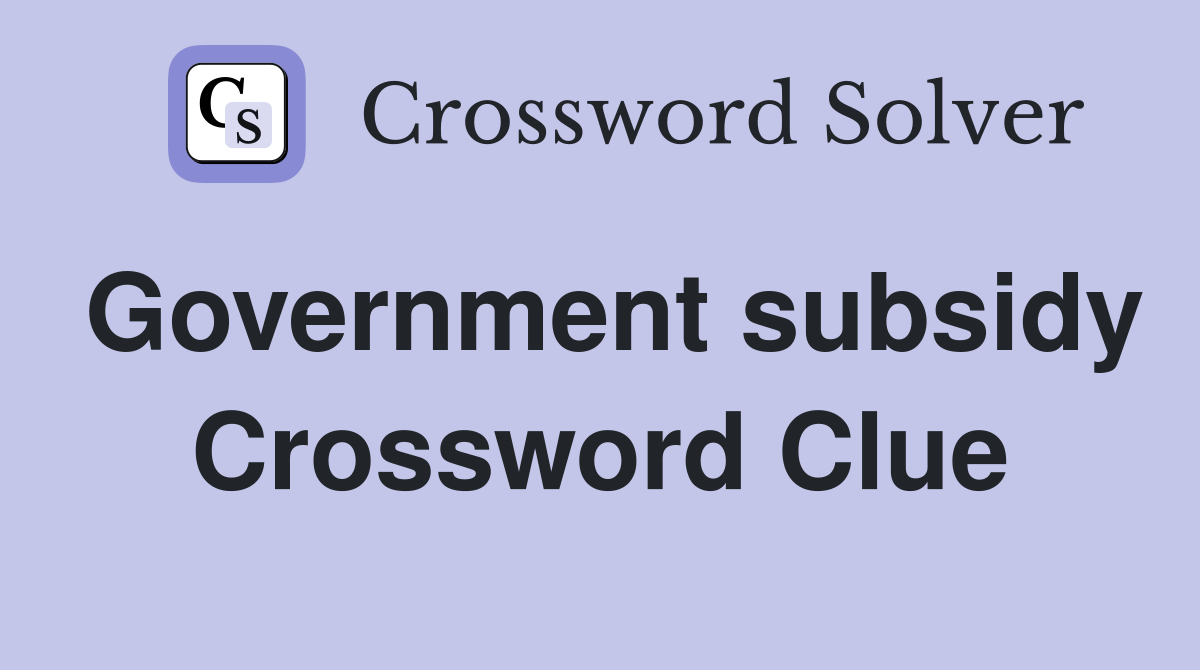 Government subsidy Crossword Clue
