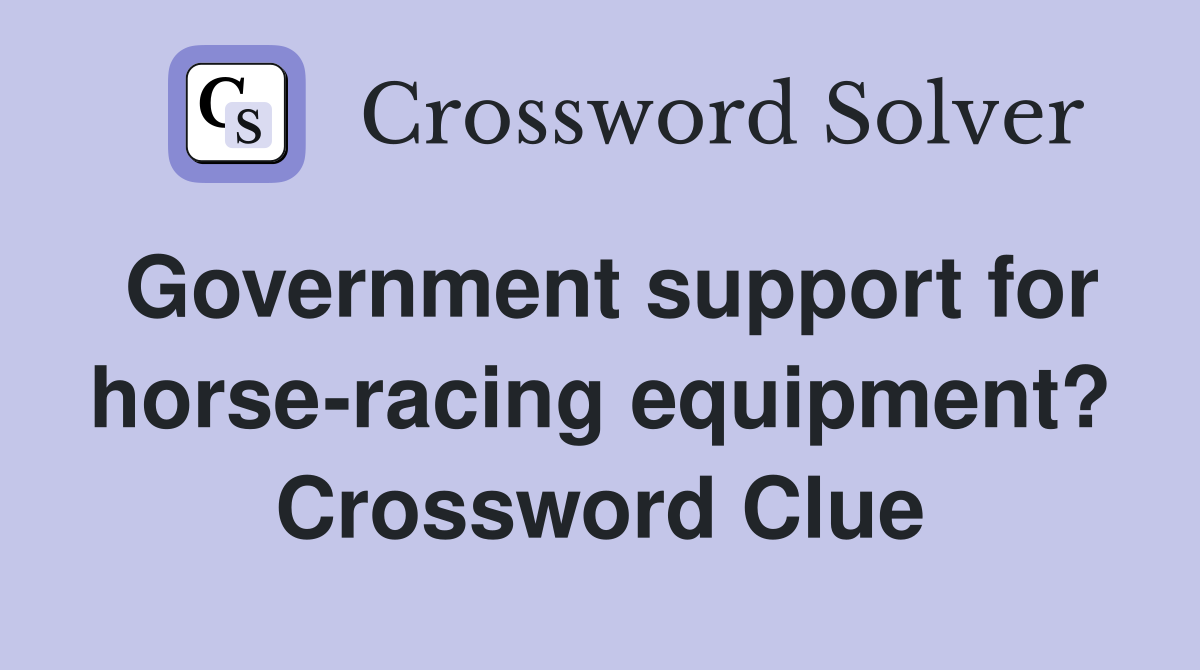 Government support for horse-racing equipment? Crossword Clue