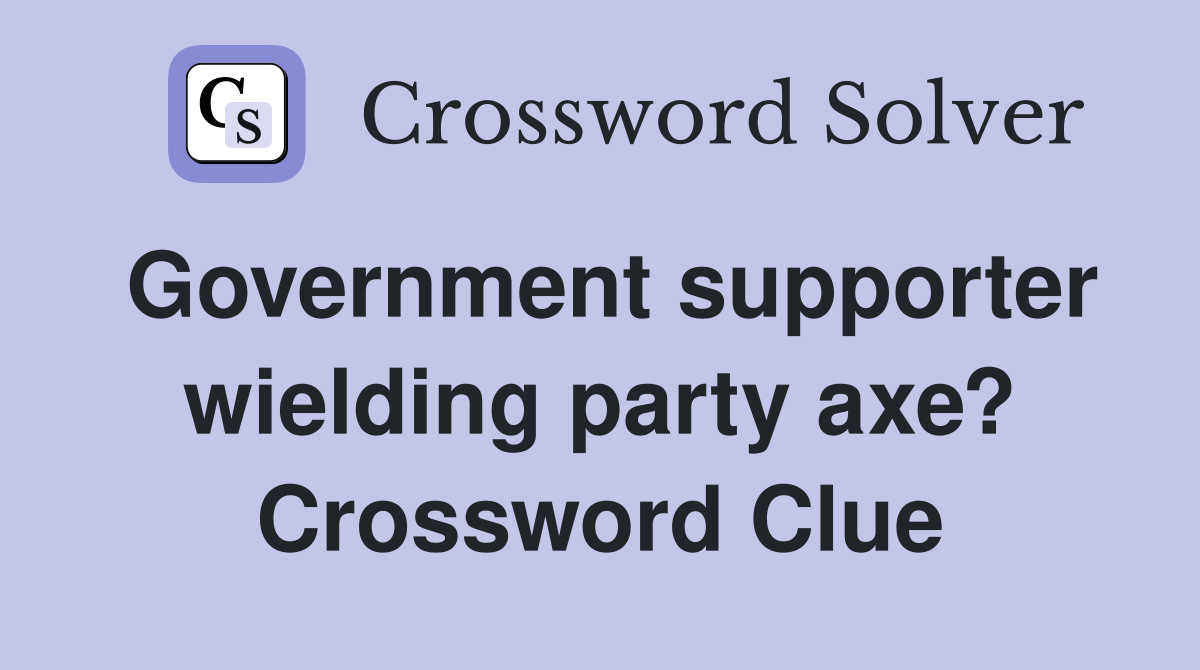 Government supporter wielding party axe? Crossword Clue
