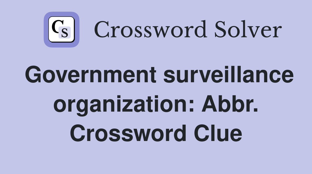 Government surveillance organization: Abbr. Crossword Clue