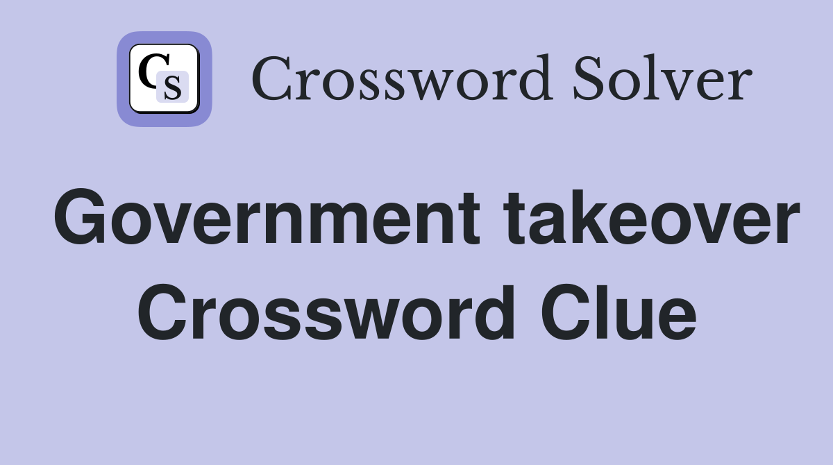 Government takeover Crossword Clue