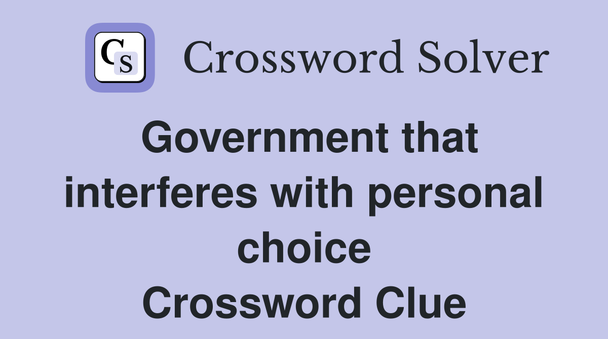 Government that interferes with personal choice Crossword Clue