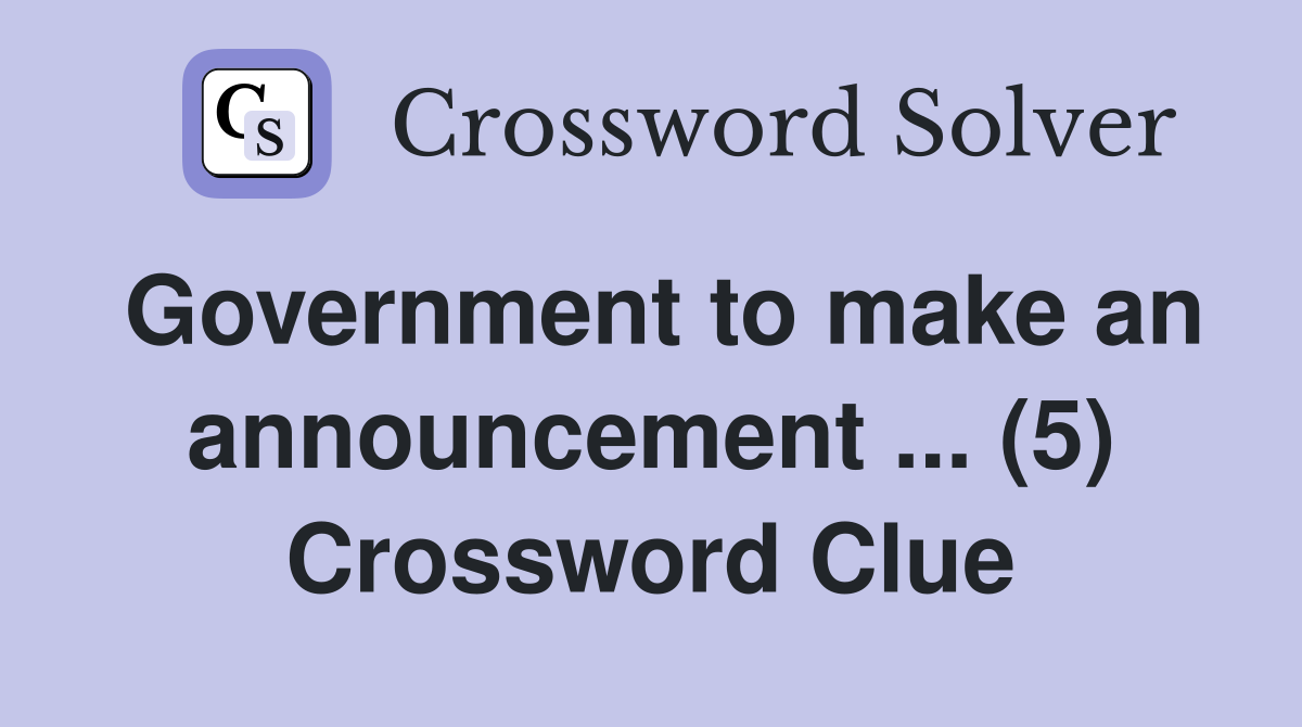 Government to make an announcement ... (5) Crossword Clue