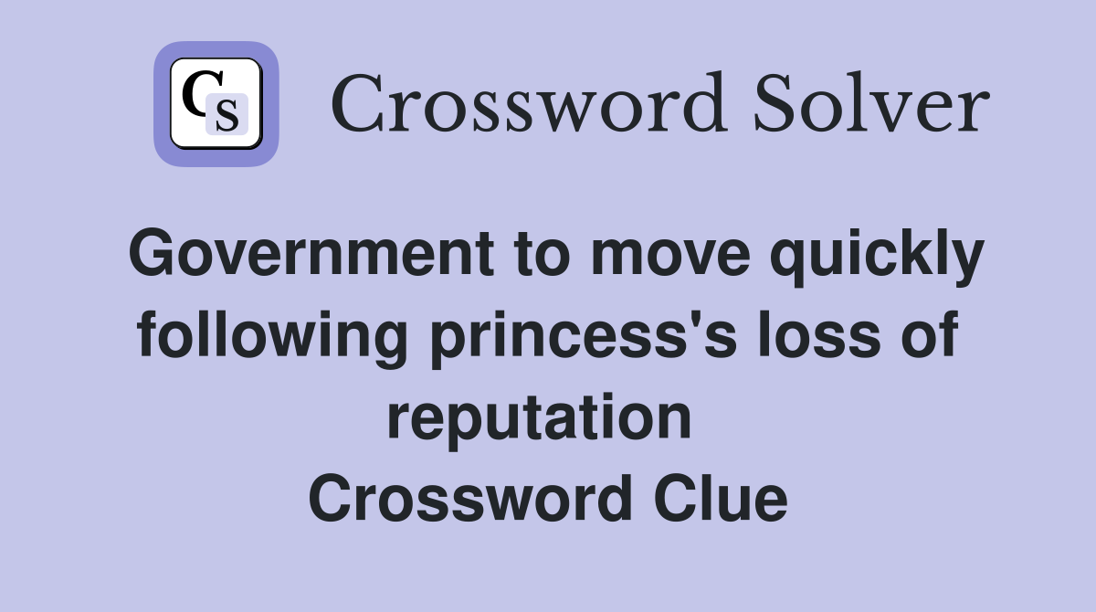 Government to move quickly following princess's loss of reputation  Crossword Clue