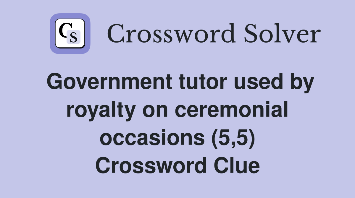 Government tutor used by royalty on ceremonial occasions (5,5) Crossword Clue