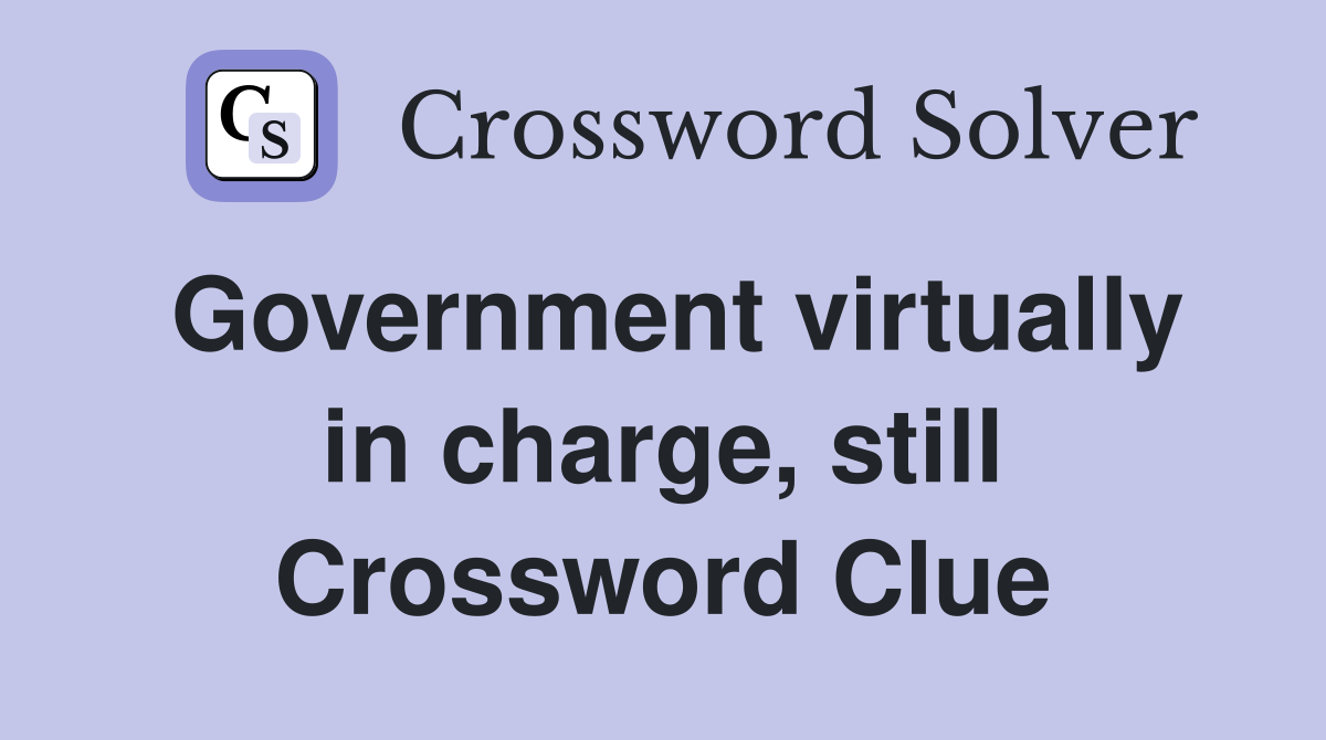 Government virtually in charge, still Crossword Clue