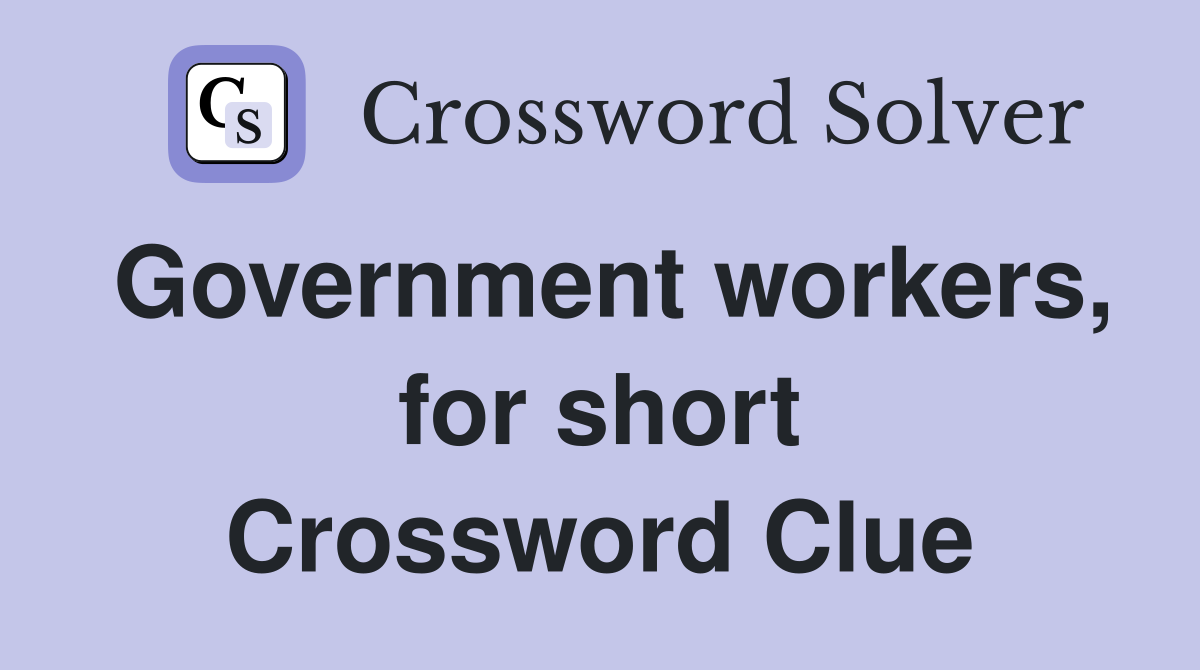 Government workers, for short Crossword Clue