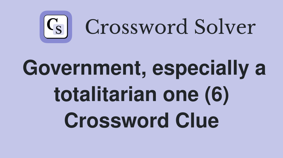 Government, especially a totalitarian one (6) Crossword Clue