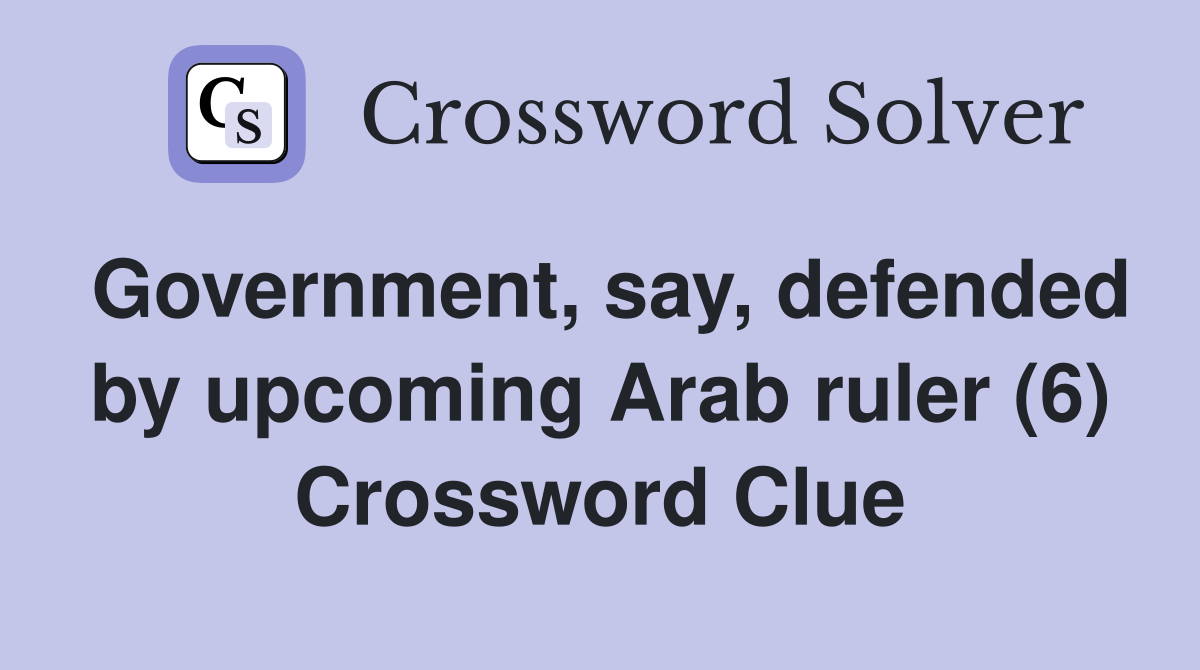 Government, say, defended by upcoming Arab ruler (6) Crossword Clue