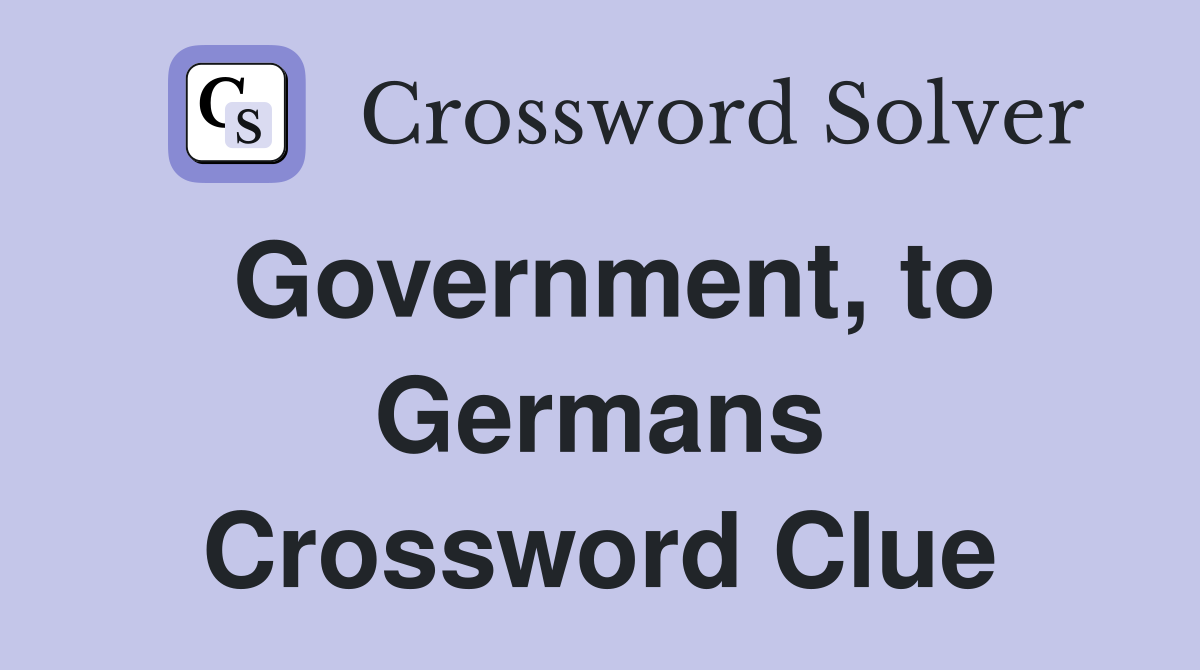 Government, to Germans Crossword Clue