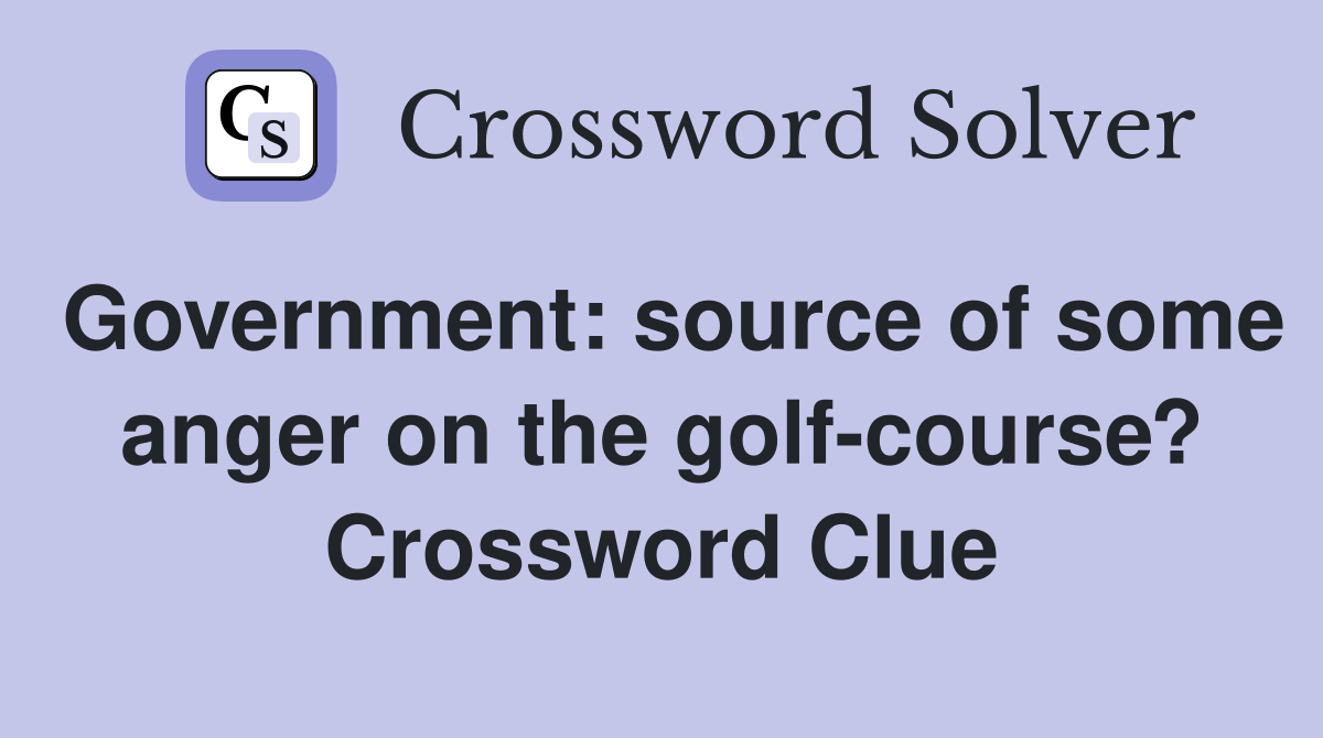 Government: source of some anger on the golf-course? Crossword Clue