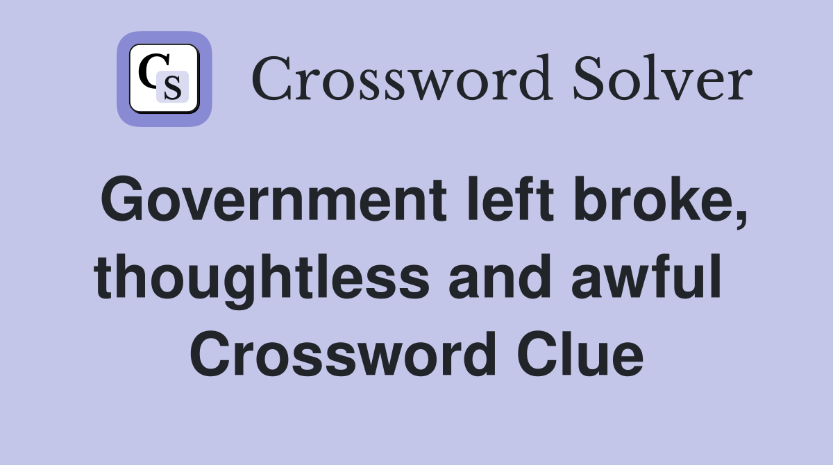 Government left broke, thoughtless and awful  Crossword Clue