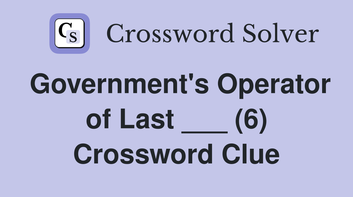 Government's Operator of Last ___ (6) Crossword Clue