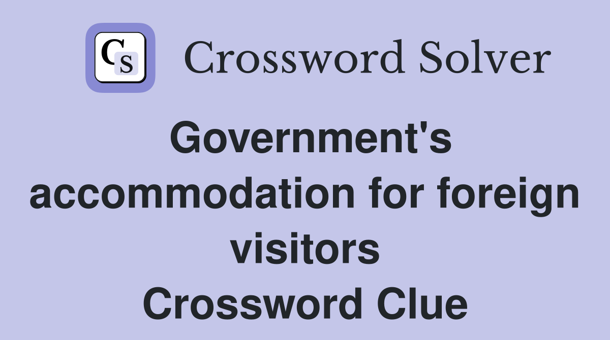 Government's accommodation for foreign visitors Crossword Clue