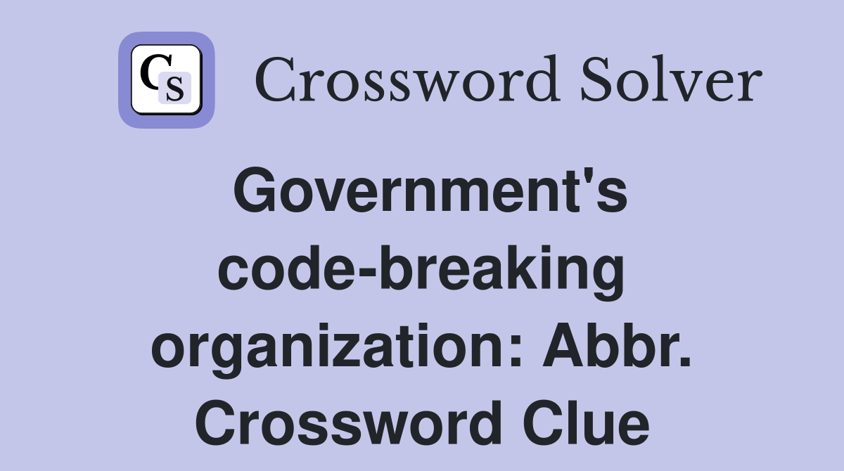 Government's code-breaking organization: Abbr. Crossword Clue