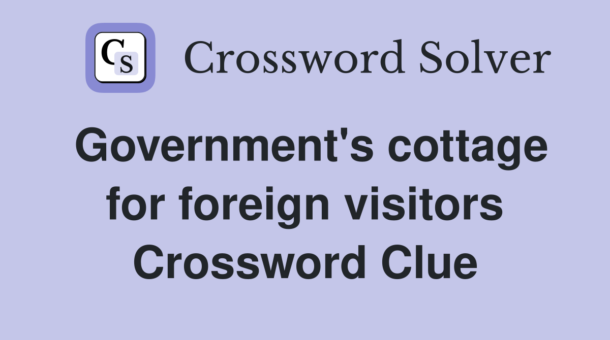 Government's cottage for foreign visitors Crossword Clue