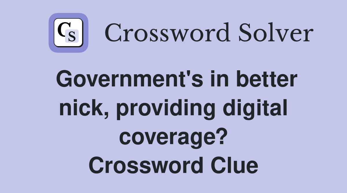 Government's in better nick, providing digital coverage? Crossword Clue