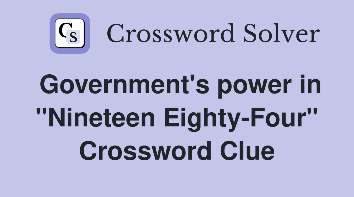 Government's power in "Nineteen Eighty-Four" Crossword Clue