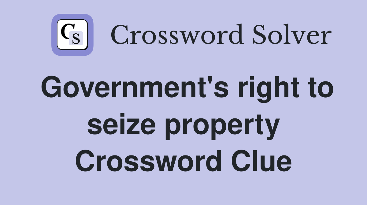 Government's right to seize property Crossword Clue