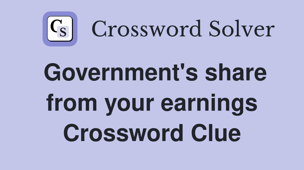 Government's share from your earnings Crossword Clue