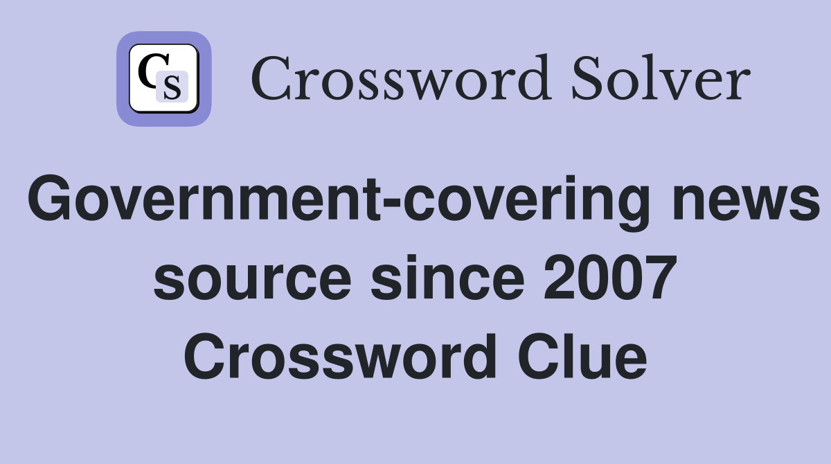 Government-covering news source since 2007 Crossword Clue