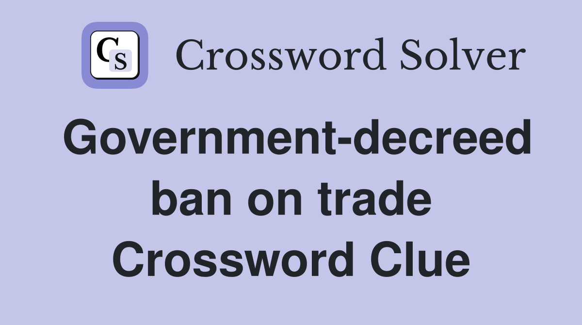 Government-decreed ban on trade Crossword Clue